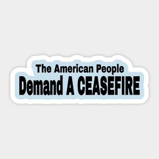 The American People Demand A CEASEFIRE - Black - Front Sticker